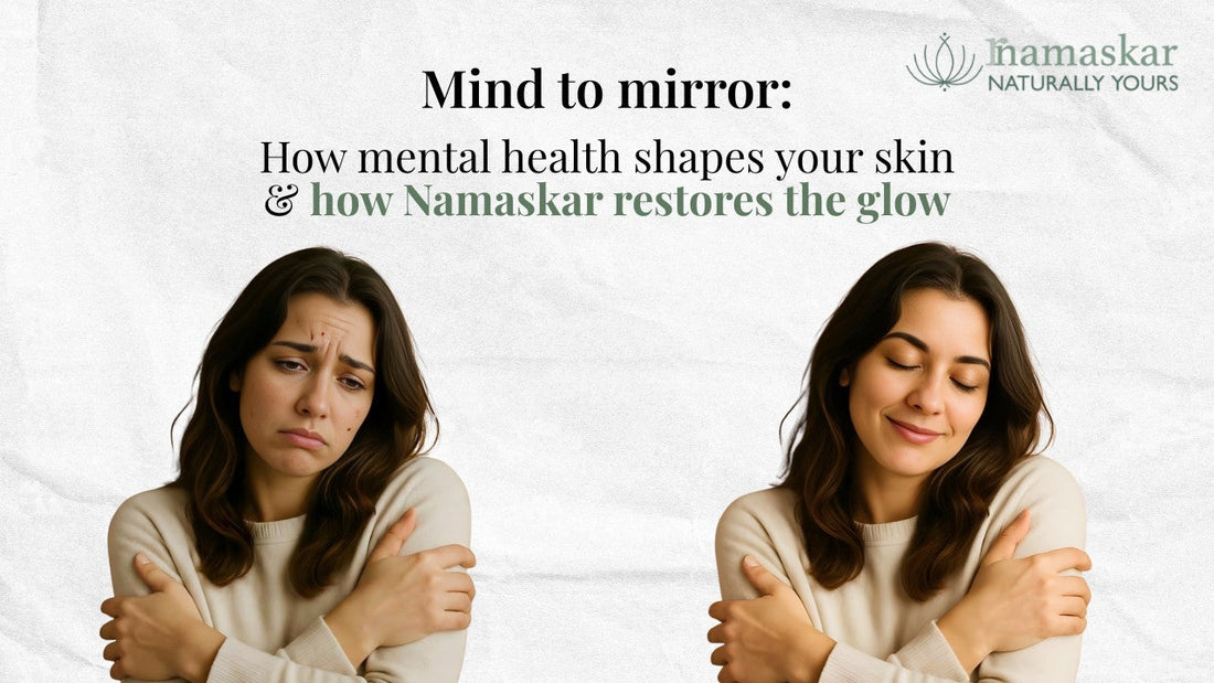 Mind to Mirror: How Mental Health Shapes Your Skin & How Namaskar Restores the Glow