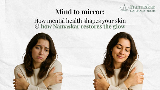 Mind to Mirror: How Mental Health Shapes Your Skin & How Namaskar Restores the Glow