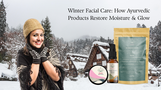 Winter Facial Care: How Ayurvedic Products Restore Moisture &amp; Glow