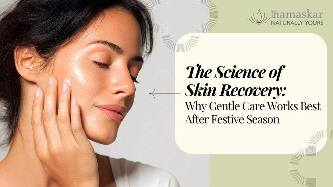 The Science of Skin Recovery: Why Gentle Care Works Best After the Festive Season